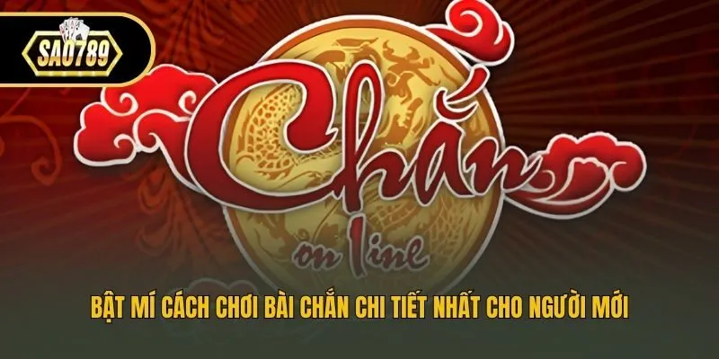 Bật Mí Cách Chơi Bài Chắn Chi Tiết Nhất Cho Người Mới